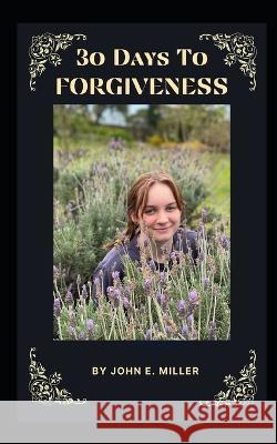 30 Days To Forgiveness John Eugene Miller   9798386410926 Independently Published