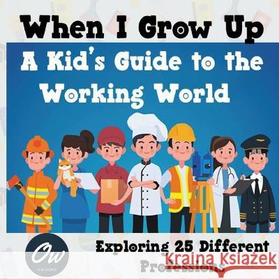 When I Grow Up: A Kid's Guide to the Working World Our World   9798386420994 Independently Published