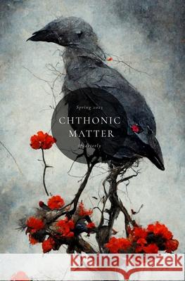 Chthonic Matter Quarterly: Spring 2023 Luciano Marano Charles Wilkinson Eyglo Karlsdottir 9798386444716