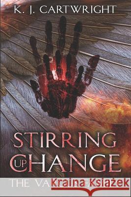 Stirring Up Change K J Cartwright   9798386461546 Independently Published