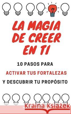 La Magia de Creer en ti: 10 pasos para activar tus fortalezas y encontrar tu proposito Marta Fedriani   9798386471989 Independently Published