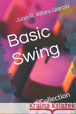 Basic Swing Juan R Alfaro Garcia   9798386527754