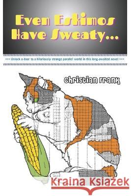 Even Eskimos Have Sweaty... Christian Frank   9798386562892 Independently Published