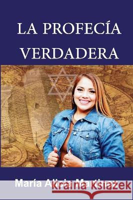 La Profecia Verdadera Maria Alicia Martinez   9798386588571