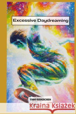 Excessive Daydreaming: Nothing is real Taro Dzogschen   9798386603854 Independently Published