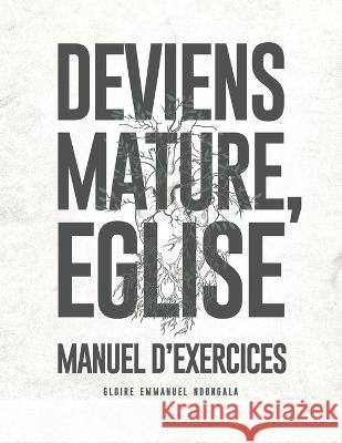 Deviens Mature, Eglise Manuel d'exercices Gloire Ndongala   9798386668044 Independently Published