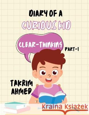 Diary of a Curious Kid: Clear-Thinking (Part-1) Takrim Ahmed   9798386701116 Independently Published
