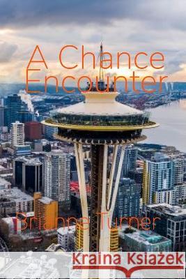 A Chance Encounter: A Seattle Romance Brianne Turner   9798386707552 Independently Published