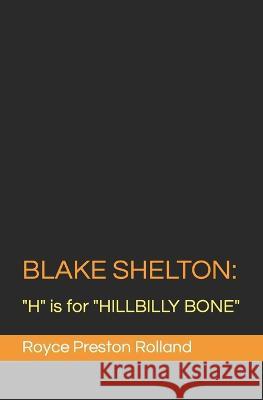 Blake Shelton: H is for HILLBILLY BONE Royce Preston Rolland   9798386734626 Independently Published