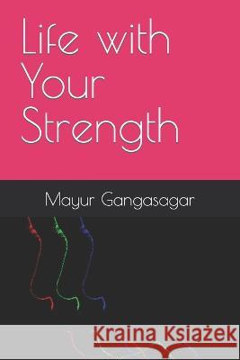 Life with Your Strength Mayur Gangasagar   9798386744373 Independently Published