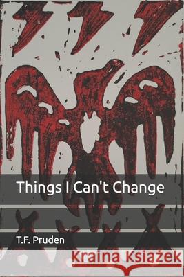 Things I Can't Change T F Pruden   9798386781583