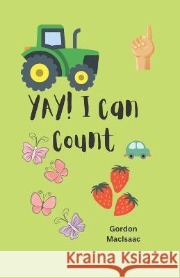 YAY I Can Count Gordon Macisaac   9798386792053 Independently Published