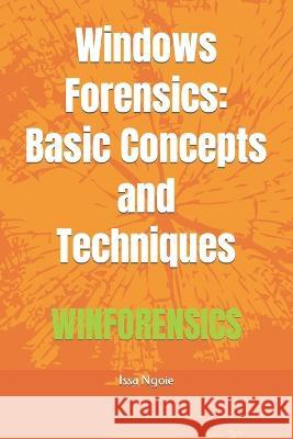 Windows Forensics: Basic Concepts and Techniques Issa Ngoie   9798386799458