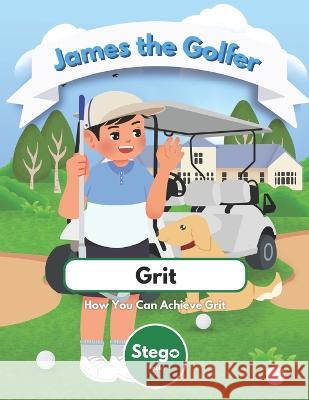 James the Golfer: Grit - How You Can Achieve Grit Stego Books   9798386800734 Independently Published