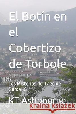 El Botin en el Cobertizo de Torbole: Los Misterios del Lago de Garda 16 Kt Ashbourne   9798386802448 Independently Published