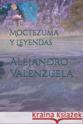 Moctezuma y Leyendas Alejandro Valenzuela   9798386850623 Independently Published