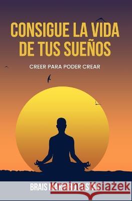 Consigue la vida de tus suenos: Creer para poder crear Brais Marinho   9798386902742 Independently Published
