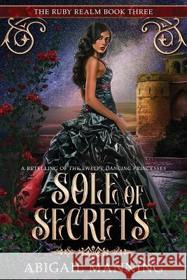 Sole of Secrets: A Retelling of The Twelve Dancing Princesses Abigail Manning   9798386904586 Independently Published