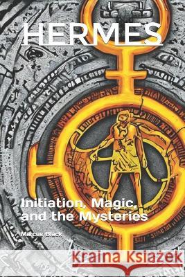 Hermes: Initiation, Magic, and the Mysteries Marcus Black   9798386914264 Independently Published