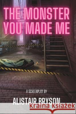 The Monster You Made Me Alistair T Bryson   9798386925598 Independently Published