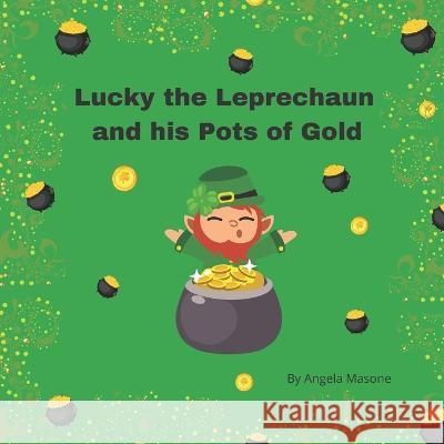 Lucky the Leprechaun and his pots of gold Angela Masone   9798387012235 Independently Published