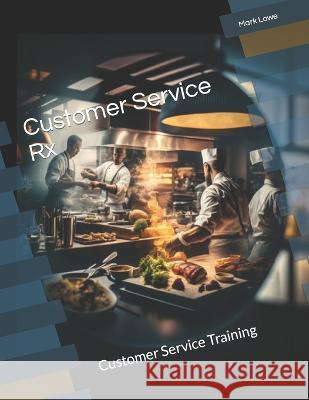 Customer Service Rx: Customer Service Training Jake Franklin Mark Lowe  9798387012310 Independently Published
