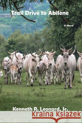 Trail Drive to Abilene Kenneth R Leonard, Sr   9798387024559