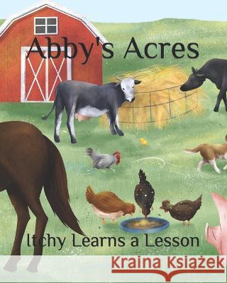 Abby's Acres: Itchy Learns a Lesson Abigail Meredith   9798387037016 Independently Published