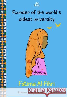 Fatima Al-Fihri: Founder of the world's oldest university Our Story Media   9798387041402