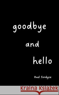 Goodbye and Hello Ruel Fordyce   9798387075148