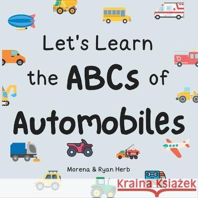 Let's Learn the ABCs of Automobiles Ryan Herb Morena Herb  9798387081873 Independently Published