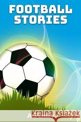 Football Stories: 30 Fantastic Football Stories A S Emily   9798387138607 Independently Published