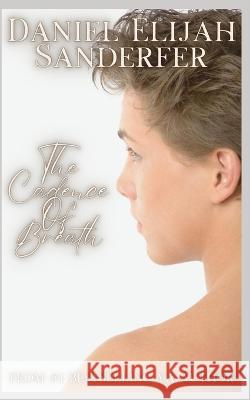 The Cadence Of Breath Daniel Elijah Sanderfer   9798387149764 Independently Published