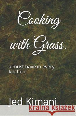 Cooking with Grass. Jed Kimani   9798387189685 Independently Published