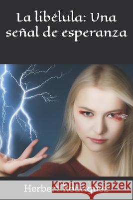 La libelula: Una senal de esperanza Herbert Rodriguez   9798387192715 Independently Published