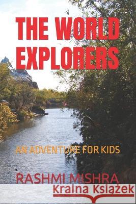 The World Explorers: An Adventure for Kids Rashmi Mishra   9798387196850 Independently Published