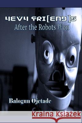 4EV4 Fri[end]s: After the Robots Won Balogun Ojetade   9798387233111 Independently Published