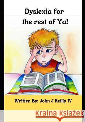 Dyslexia for the rest of Ya! John J Reilly, IV   9798387273711 Independently Published