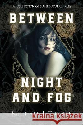 Between Night and Fog Michael J Tucker   9798387279416