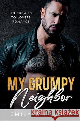 My Grumpy Neighbor: An Enemies to Lovers Romance Emily Whitlock   9798387303098 Independently Published