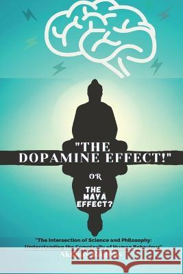 The Dopamine Effect!: Or The Maya Effect? Akshay Raghav   9798387372414 Independently Published