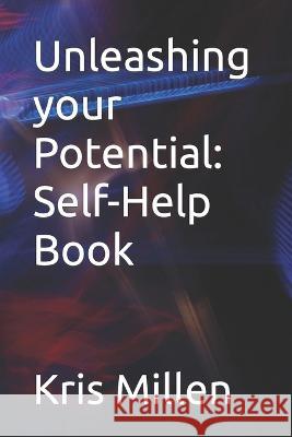 Unleashing your Potential: Self-Help Book Kris Millen   9798387398650 Independently Published