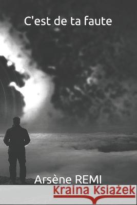 C'est de ta faute Arsene Remi   9798387426957