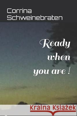 Ready when you are ! MacKenzie Brown Corrina Schweinebraten  9798387433061