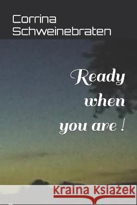 Ready when you are ! MacKenzie Brown Corrina Schweinebraten  9798387433061