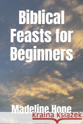 Biblical Feasts for Beginners Madeline Hope   9798387444647 Independently Published