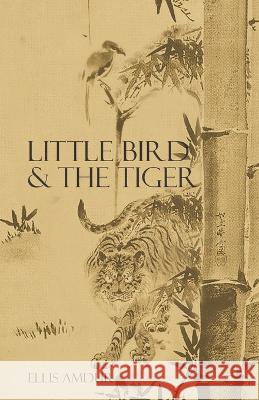 Little Bird & The Tiger Ellis Amdur   9798387466632
