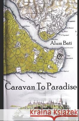 Caravan to Paradise Alum Bati   9798387479496 Independently Published