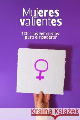 Mujeres valientes: 100 citas feministas para empoderar David Smith   9798387500503 Independently Published