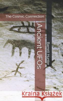 Ancient UFOs: The Cosmic Connection Barrett Hunter   9798387593956
